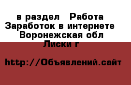  в раздел : Работа » Заработок в интернете . Воронежская обл.,Лиски г.